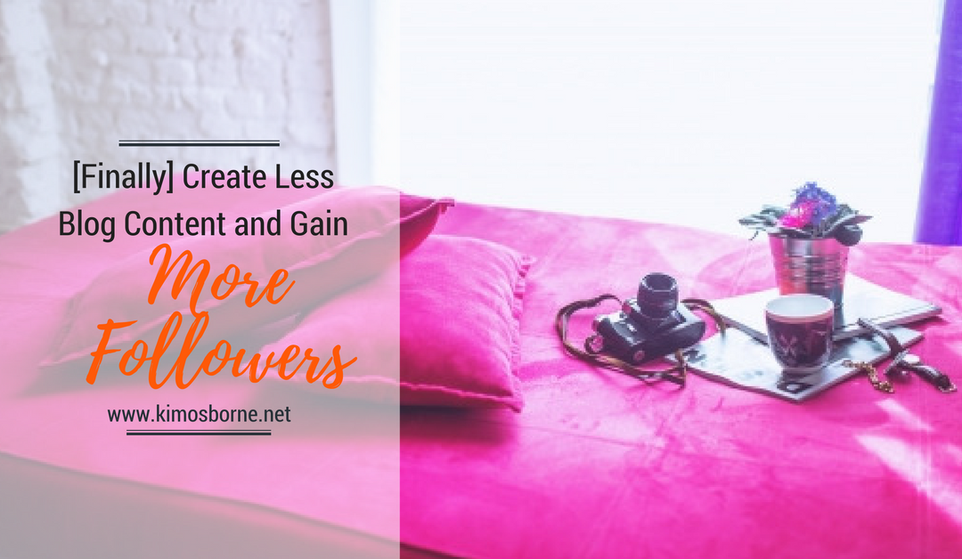 [Finally] Create Less Blog Content and Gain More Followers