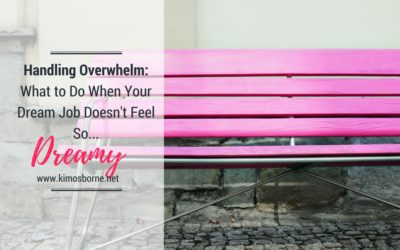 Handling Overwhelm: What To Do When Your Dream Job Doesn’t Feel So Dreamy