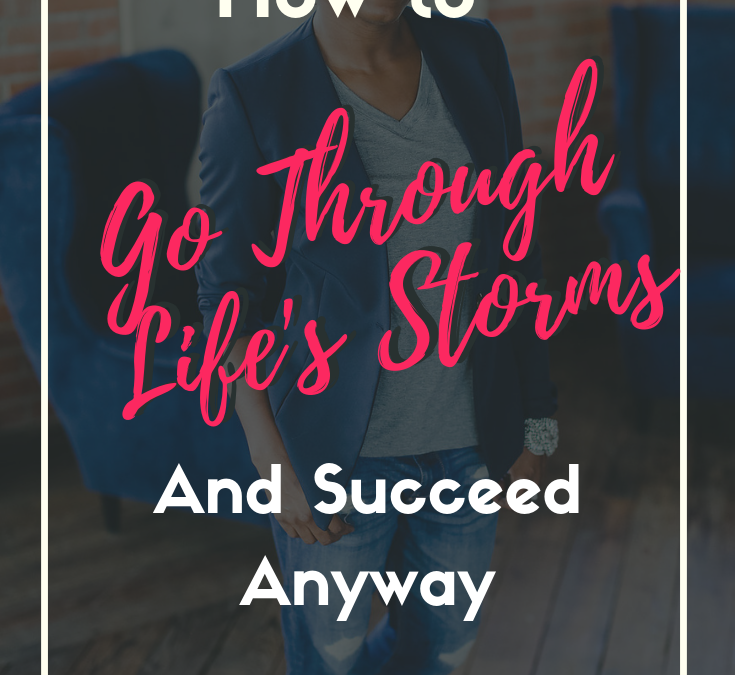 How to Go Through Life’s Storms and Succeed